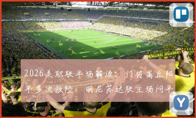 2026美职联半场解读:门将高丘阳平多次救险,明尼苏达联主场闷平温哥华白浪