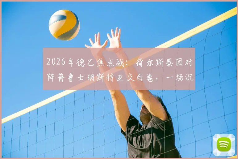 2026年德乙焦点战:荷尔斯泰因对阵普鲁士明斯特互交白卷,一场沉闷的0-0平局分析